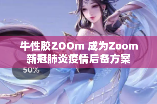 牛性胶ZOOm 成为Zoom新冠肺炎疫情后备方案