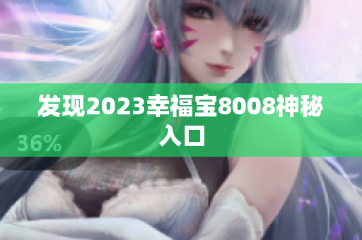 发现2023幸福宝8008神秘入口