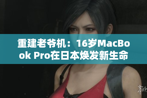 重建老爷机：16岁MacBook Pro在日本焕发新生命