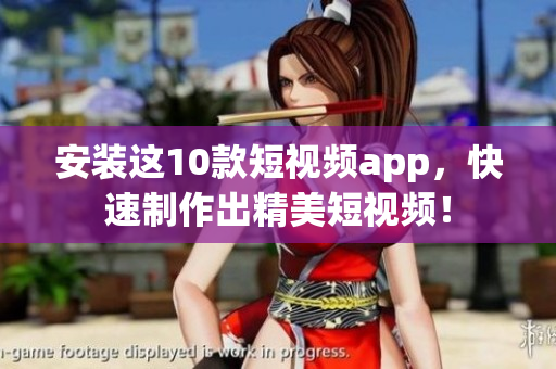 安装这10款短视频app，快速制作出精美短视频！