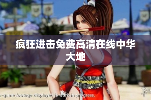 疯狂进击免费高清在线中华大地