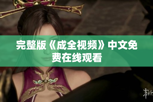 完整版《成全视频》中文免费在线观看
