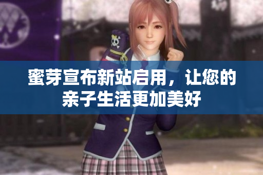 蜜芽宣布新站启用，让您的亲子生活更加美好