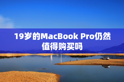 19岁的MacBook Pro仍然值得购买吗