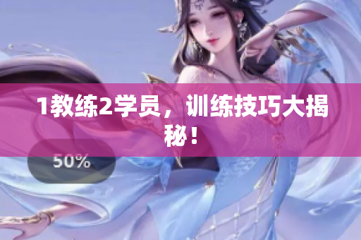 1教练2学员，训练技巧大揭秘！