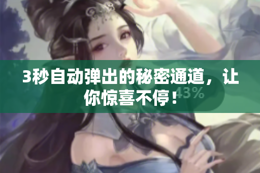 3秒自动弹出的秘密通道，让你惊喜不停！