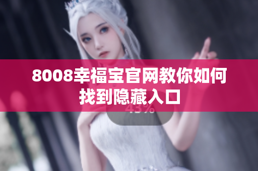 8008幸福宝官网教你如何找到隐藏入口