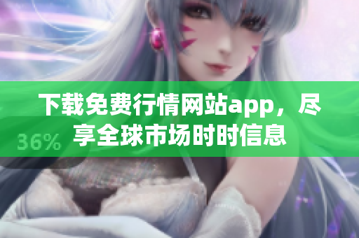 下载免费行情网站app，尽享全球市场时时信息