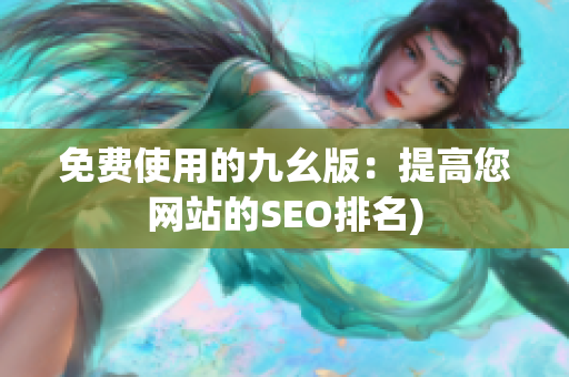 免费使用的九幺版：提高您网站的SEO排名)