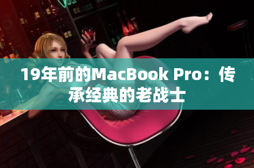 19年前的MacBook Pro：传承经典的老战士