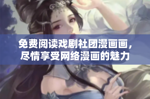 免费阅读戏剧社团漫画画，尽情享受网络漫画的魅力