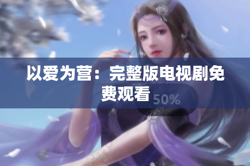 以爱为营：完整版电视剧免费观看