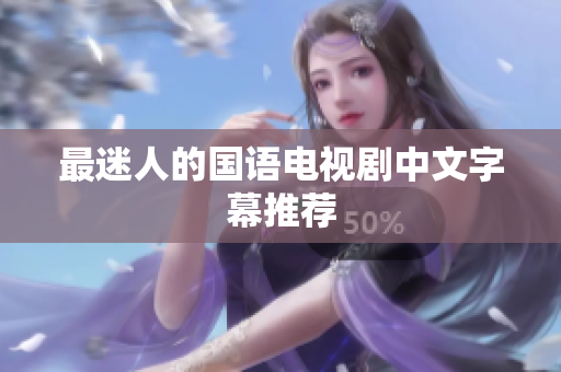 最迷人的国语电视剧中文字幕推荐