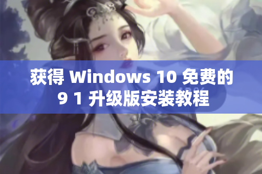 获得 Windows 10 免费的 9 1 升级版安装教程
