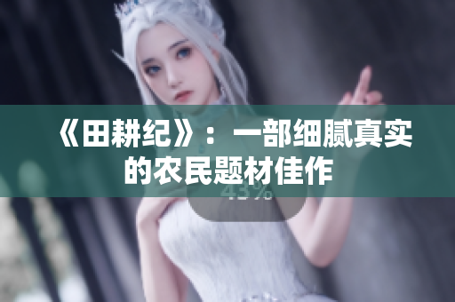 《田耕纪》：一部细腻真实的农民题材佳作