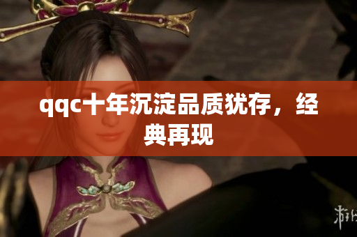 qqc十年沉淀品质犹存，经典再现
