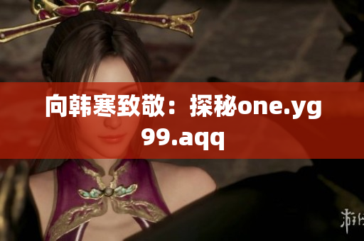 向韩寒致敬：探秘one.yg99.aqq