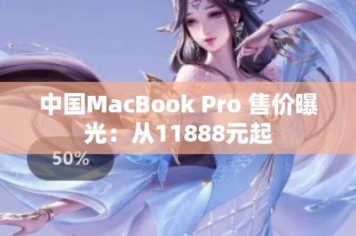 中国MacBook Pro 售价曝光：从11888元起