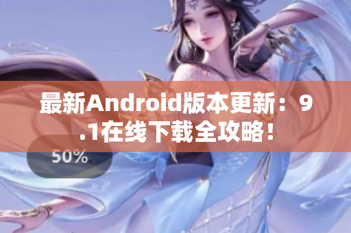 最新Android版本更新：9.1在线下载全攻略！