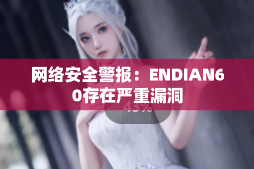 网络安全警报：ENDIAN60存在严重漏洞