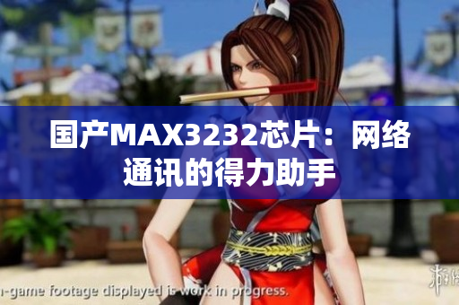 国产MAX3232芯片：网络通讯的得力助手