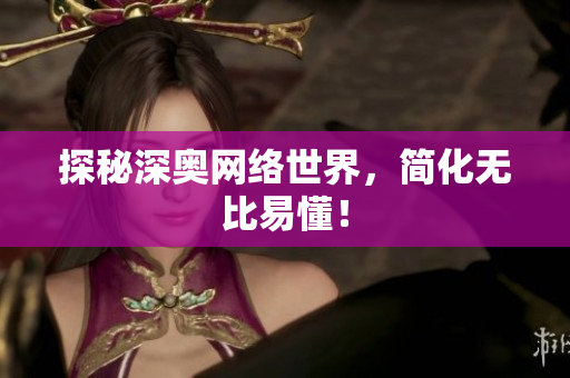 探秘深奥网络世界，简化无比易懂！