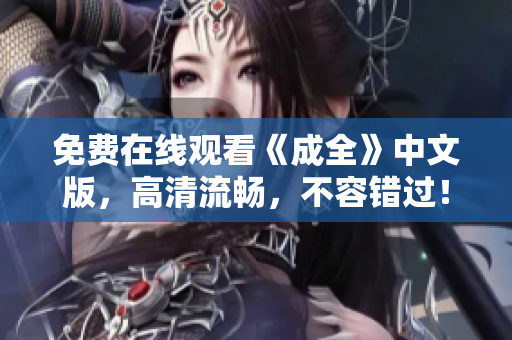 免费在线观看《成全》中文版，高清流畅，不容错过！