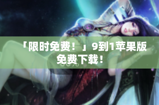 「限时免费！」9到1苹果版免费下载！