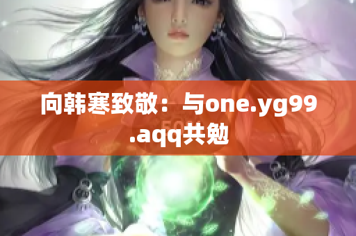 向韩寒致敬：与one.yg99.aqq共勉