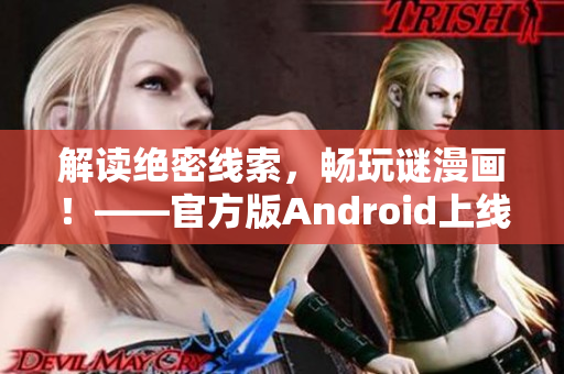 解读绝密线索，畅玩谜漫画！——官方版Android上线