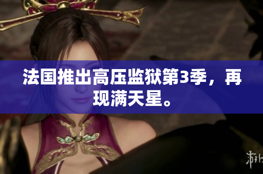 法国推出高压监狱第3季，再现满天星。