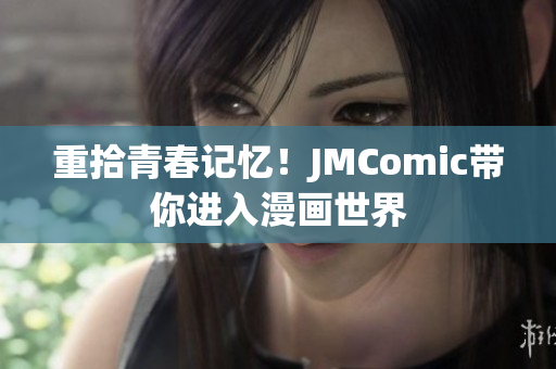 重拾青春记忆！JMComic带你进入漫画世界
