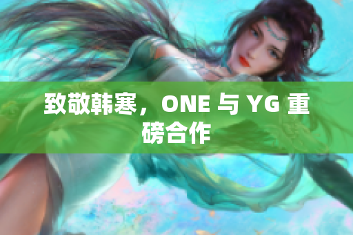 致敬韩寒，ONE 与 YG 重磅合作