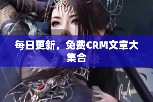 每日更新，免费CRM文章大集合