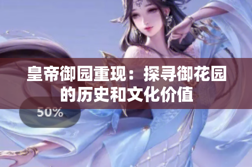 皇帝御园重现：探寻御花园的历史和文化价值
