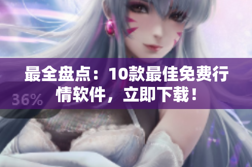 最全盘点：10款最佳免费行情软件，立即下载！