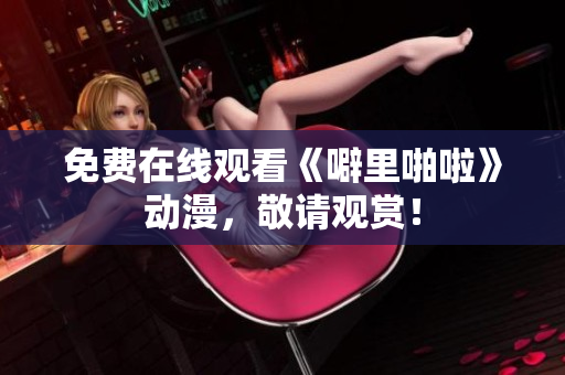 免费在线观看《噼里啪啦》动漫，敬请观赏！