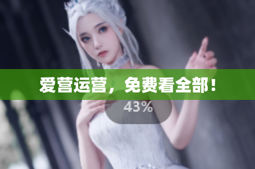爱营运营，免费看全部！