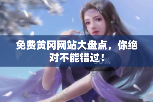 免费黄冈网站大盘点，你绝对不能错过！