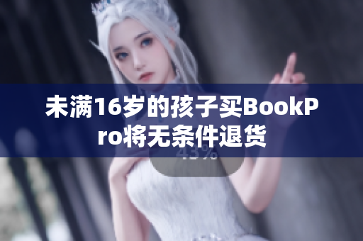 未满16岁的孩子买BookPro将无条件退货