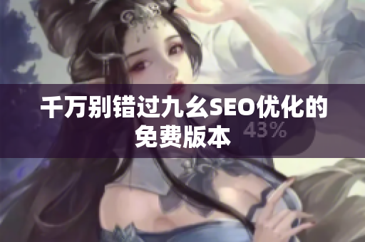千万别错过九幺SEO优化的免费版本