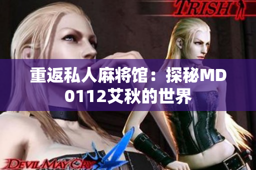 重返私人麻将馆：探秘MD0112艾秋的世界