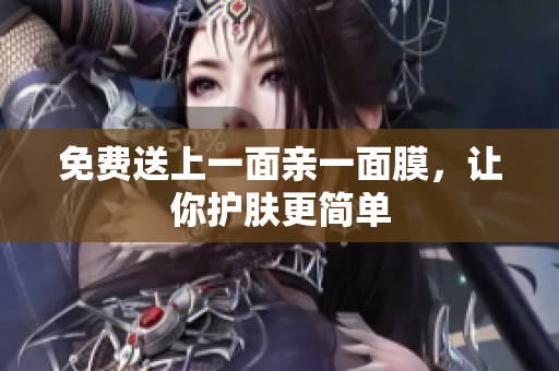 免费送上一面亲一面膜，让你护肤更简单