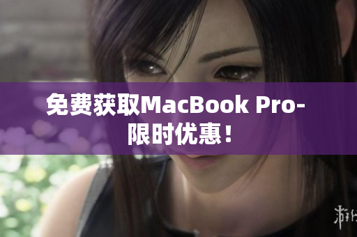 免费获取MacBook Pro- 限时优惠！