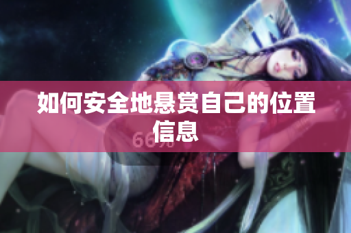 如何安全地悬赏自己的位置信息