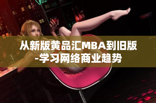 从新版黄品汇MBA到旧版-学习网络商业趋势