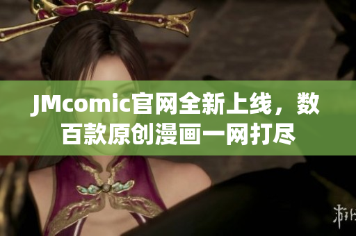 JMcomic官网全新上线，数百款原创漫画一网打尽