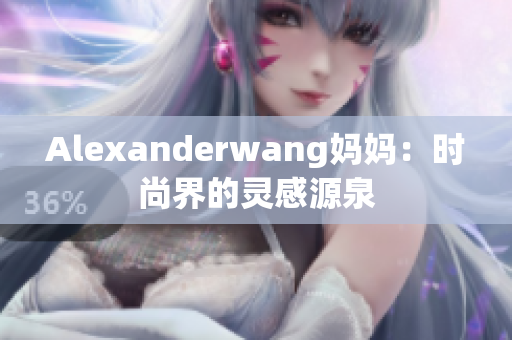 Alexanderwang妈妈：时尚界的灵感源泉