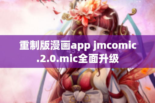 重制版漫画app jmcomic.2.0.mic全面升级