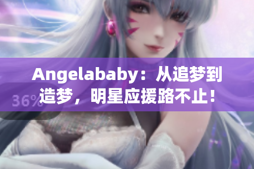 Angelababy：从追梦到造梦，明星应援路不止！